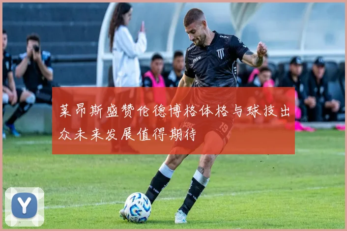 莱昂斯盛赞伦德博格体格与球技出众未来发展值得期待